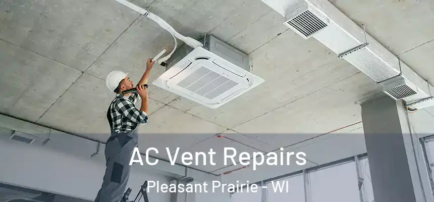  AC Vent Repairs Pleasant Prairie - WI