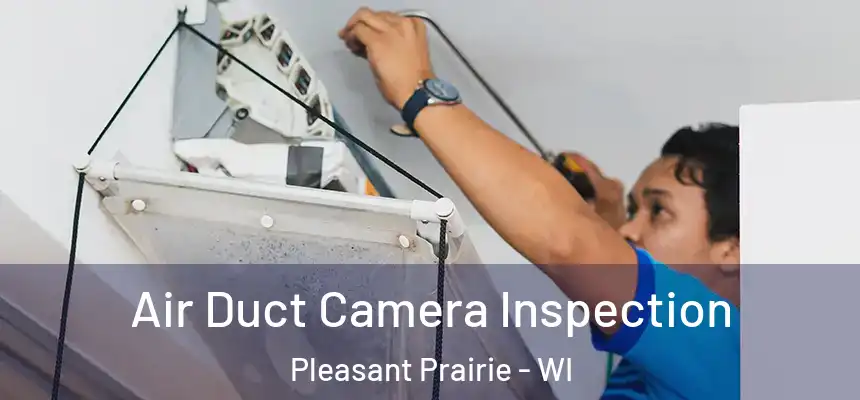  Air Duct Camera Inspection Pleasant Prairie - WI