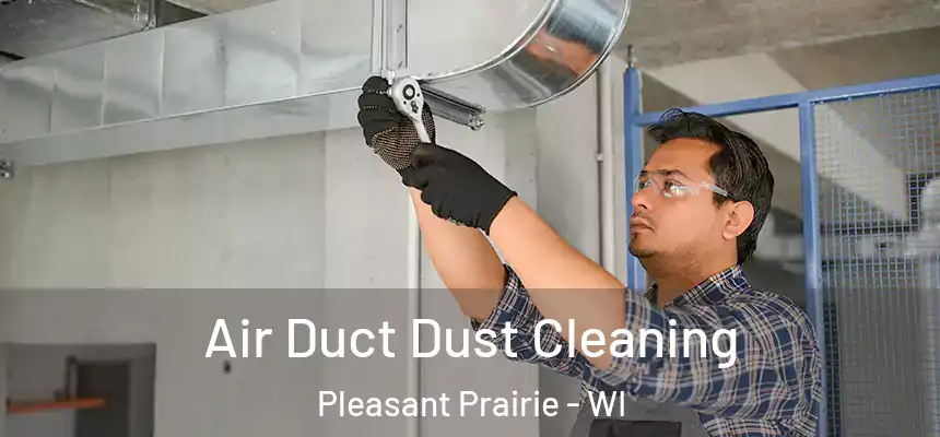  Air Duct Dust Cleaning Pleasant Prairie - WI