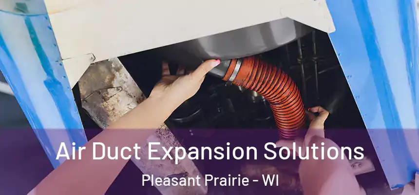  Air Duct Expansion Solutions Pleasant Prairie - WI