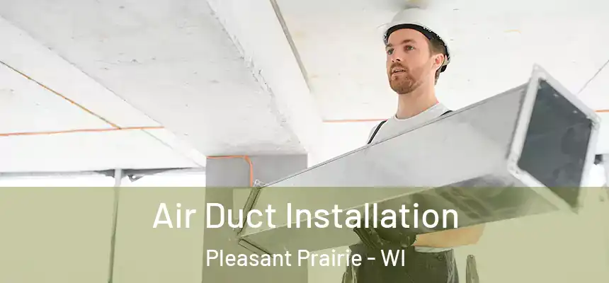 Air Duct Installation Pleasant Prairie - WI
