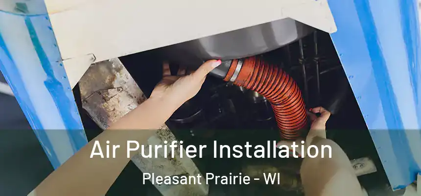  Air Purifier Installation Pleasant Prairie - WI