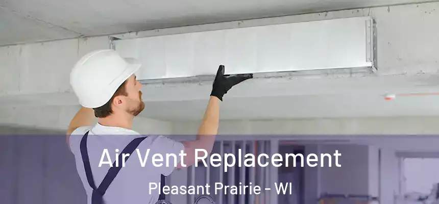  Air Vent Replacement Pleasant Prairie - WI