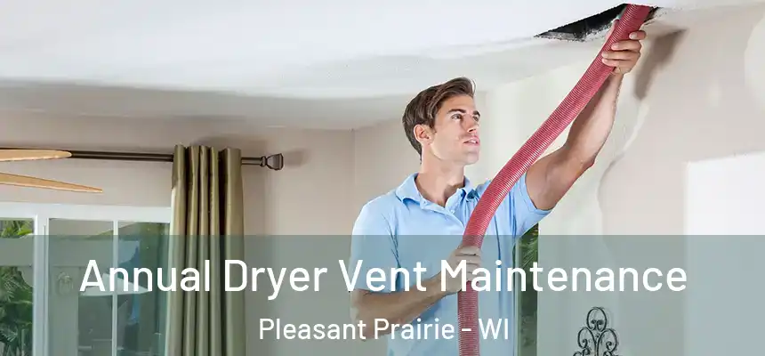 Annual Dryer Vent Maintenance Pleasant Prairie - WI