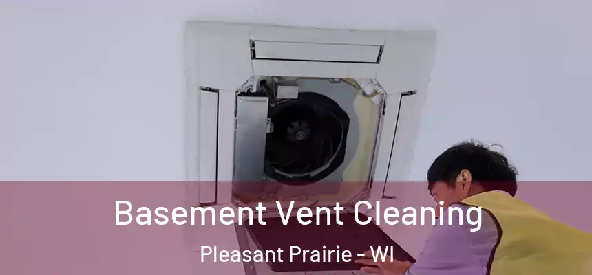  Basement Vent Cleaning Pleasant Prairie - WI