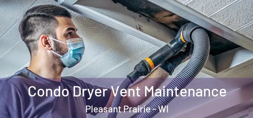  Condo Dryer Vent Maintenance Pleasant Prairie - WI