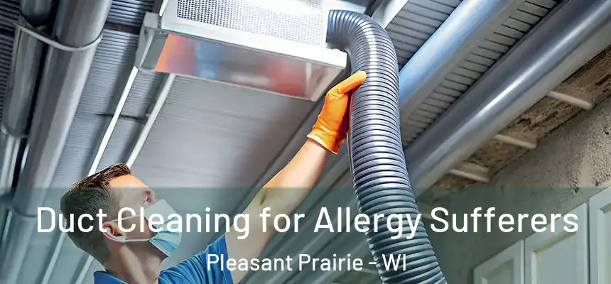  Duct Cleaning for Allergy Sufferers Pleasant Prairie - WI