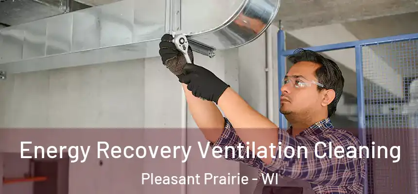  Energy Recovery Ventilation Cleaning Pleasant Prairie - WI