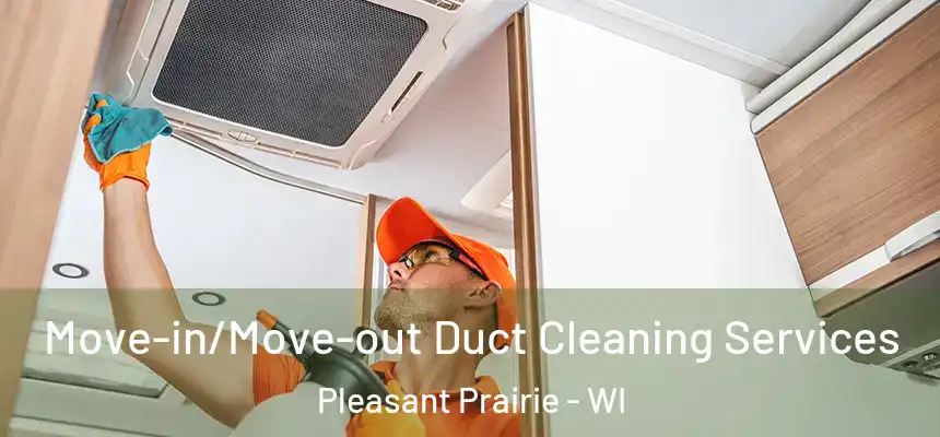  Move-in/Move-out Duct Cleaning Services Pleasant Prairie - WI