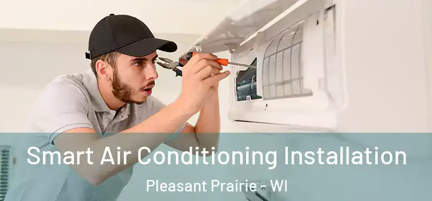  Smart Air Conditioning Installation Pleasant Prairie - WI