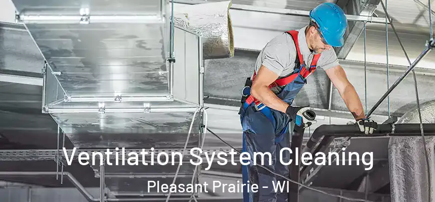  Ventilation System Cleaning Pleasant Prairie - WI