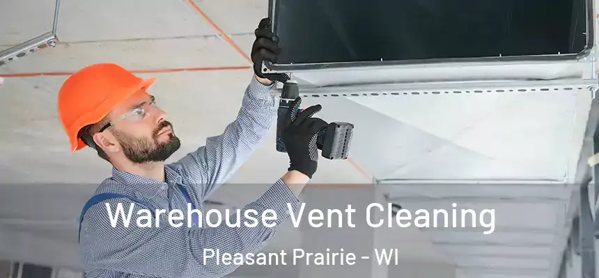  Warehouse Vent Cleaning Pleasant Prairie - WI