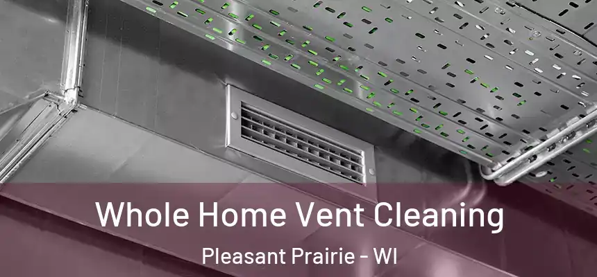 Whole Home Vent Cleaning Pleasant Prairie - WI